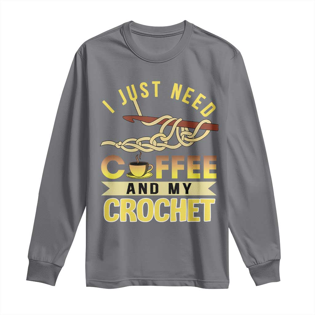 Funny I Just Need Coffee and My Crochet Long Sleeve Shirt TS09 Charcoal Print Your Wear