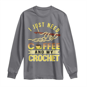 Funny I Just Need Coffee and My Crochet Long Sleeve Shirt TS09 Charcoal Print Your Wear