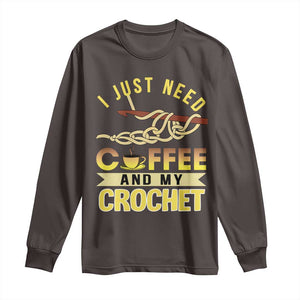 Funny I Just Need Coffee and My Crochet Long Sleeve Shirt TS09 Dark Chocolate Print Your Wear