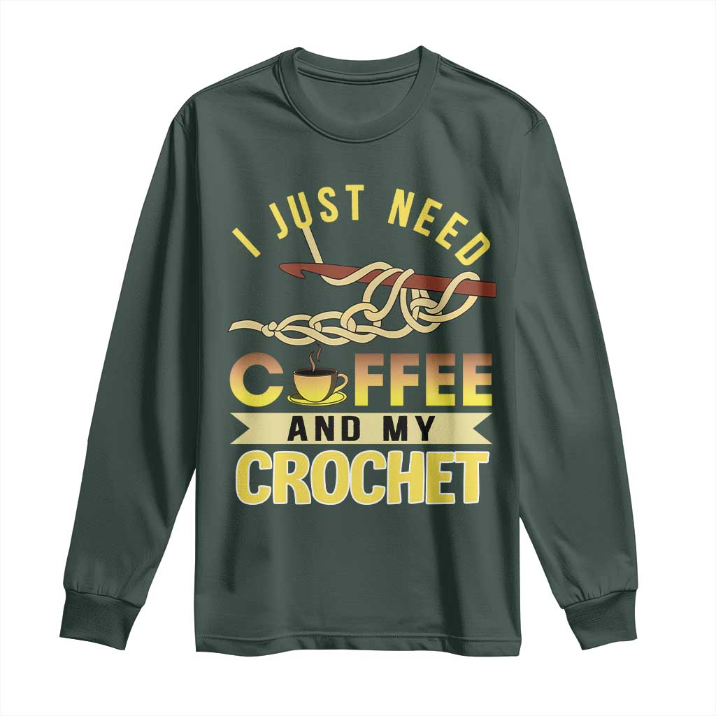 Funny I Just Need Coffee and My Crochet Long Sleeve Shirt TS09 Dark Forest Green Print Your Wear