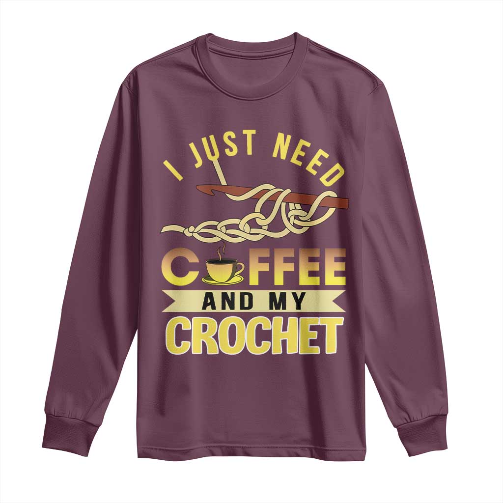Funny I Just Need Coffee and My Crochet Long Sleeve Shirt TS09 Maroon Print Your Wear
