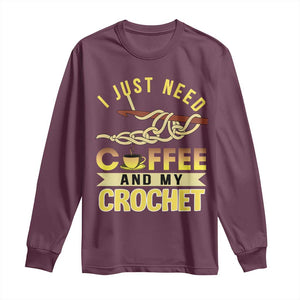 Funny I Just Need Coffee and My Crochet Long Sleeve Shirt TS09 Maroon Print Your Wear