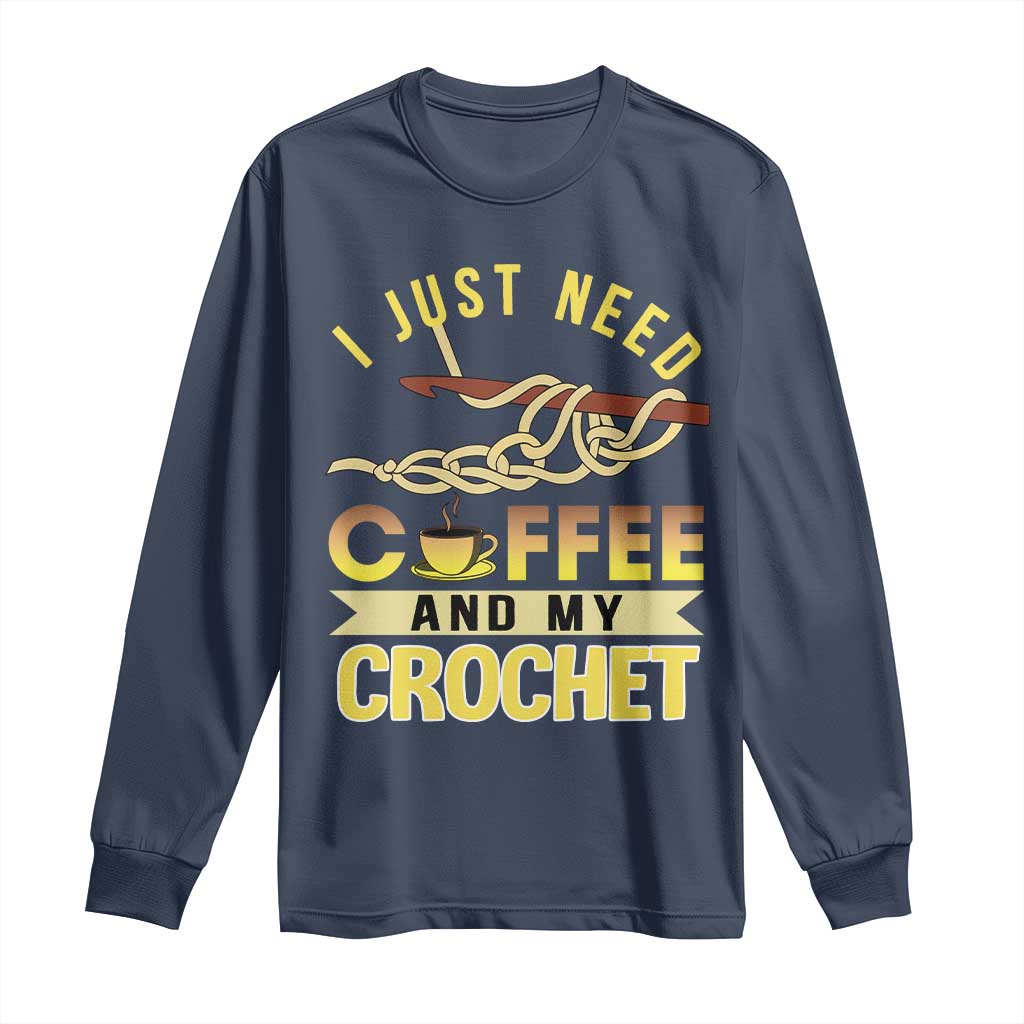 Funny I Just Need Coffee and My Crochet Long Sleeve Shirt TS09 Navy Print Your Wear