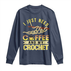Funny I Just Need Coffee and My Crochet Long Sleeve Shirt TS09 Navy Print Your Wear