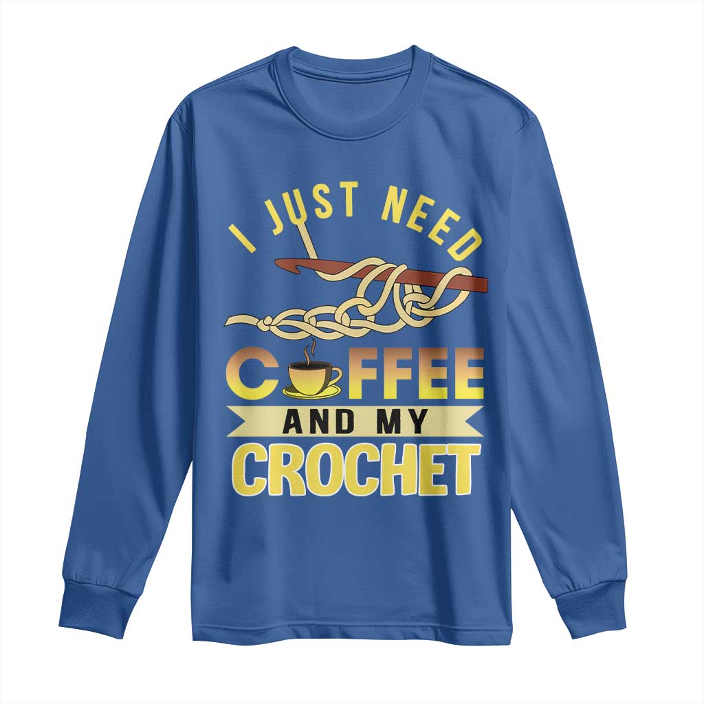 Funny I Just Need Coffee and My Crochet Long Sleeve Shirt TS09 Royal Blue Print Your Wear