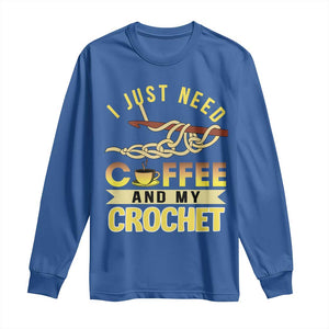 Funny I Just Need Coffee and My Crochet Long Sleeve Shirt TS09 Royal Blue Print Your Wear