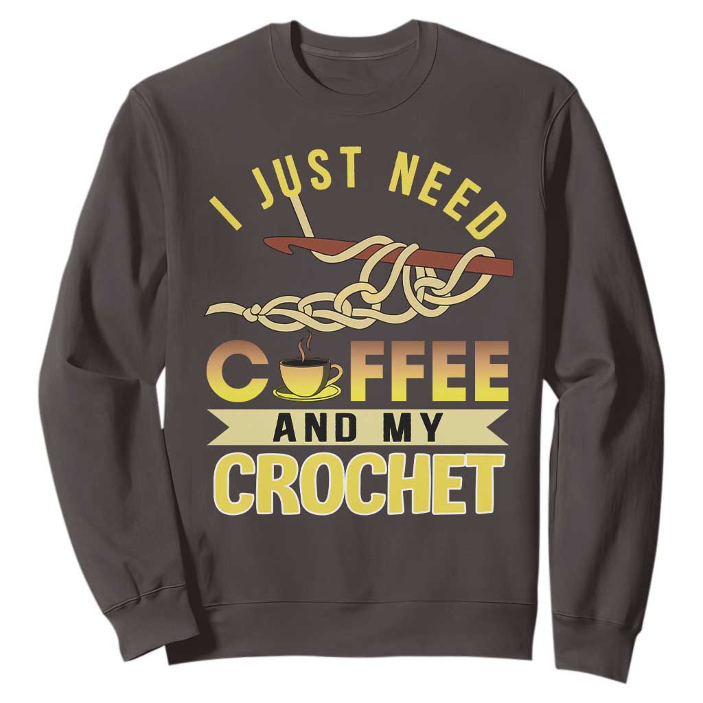 Funny I Just Need Coffee and My Crochet Sweatshirt TS09 Dark Chocolate Print Your Wear