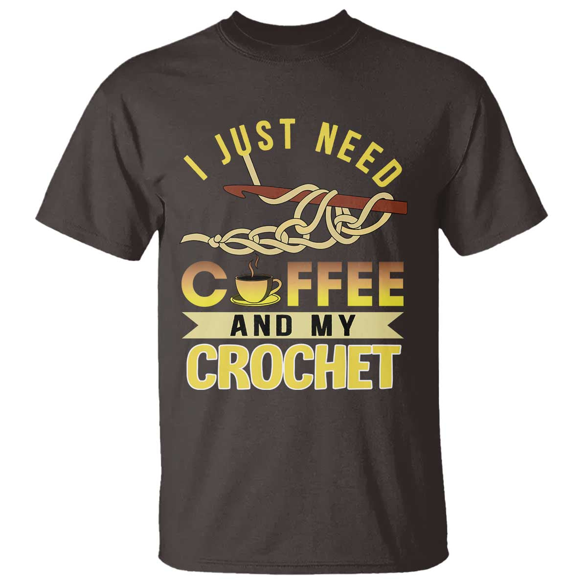 Funny I Just Need Coffee and My Crochet T Shirt TS09 Dark Chocolate Print Your Wear