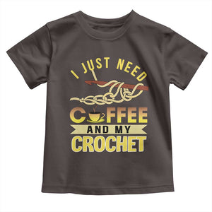 Funny I Just Need Coffee and My Crochet Toddler T Shirt TS09 Dark Chocolate Print Your Wear