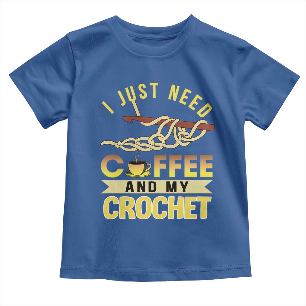 Funny I Just Need Coffee and My Crochet Toddler T Shirt TS09 Royal Blue Print Your Wear