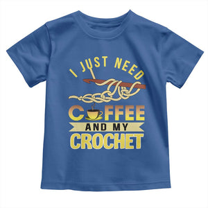 Funny I Just Need Coffee and My Crochet Toddler T Shirt TS09 Royal Blue Print Your Wear