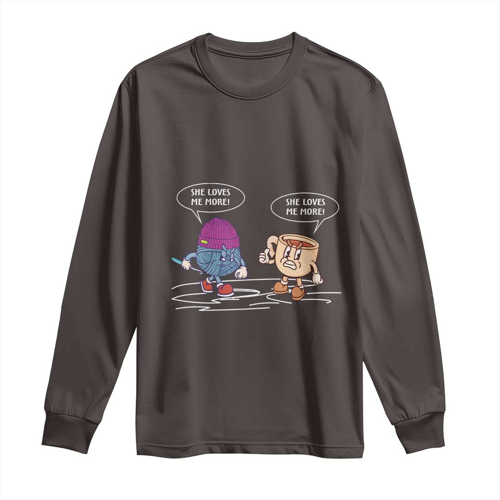Funny Crochet Coffee Lover Long Sleeve Shirt She Loves Me More TS09 Dark Chocolate Print Your Wear