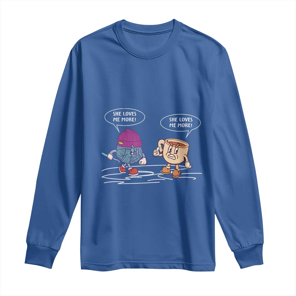 Funny Crochet Coffee Lover Long Sleeve Shirt She Loves Me More TS09 Royal Blue Print Your Wear