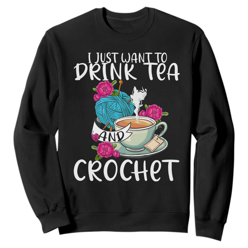 Just Want To Drink Tea And Crochet Sweatshirt TS09 Black Print Your Wear