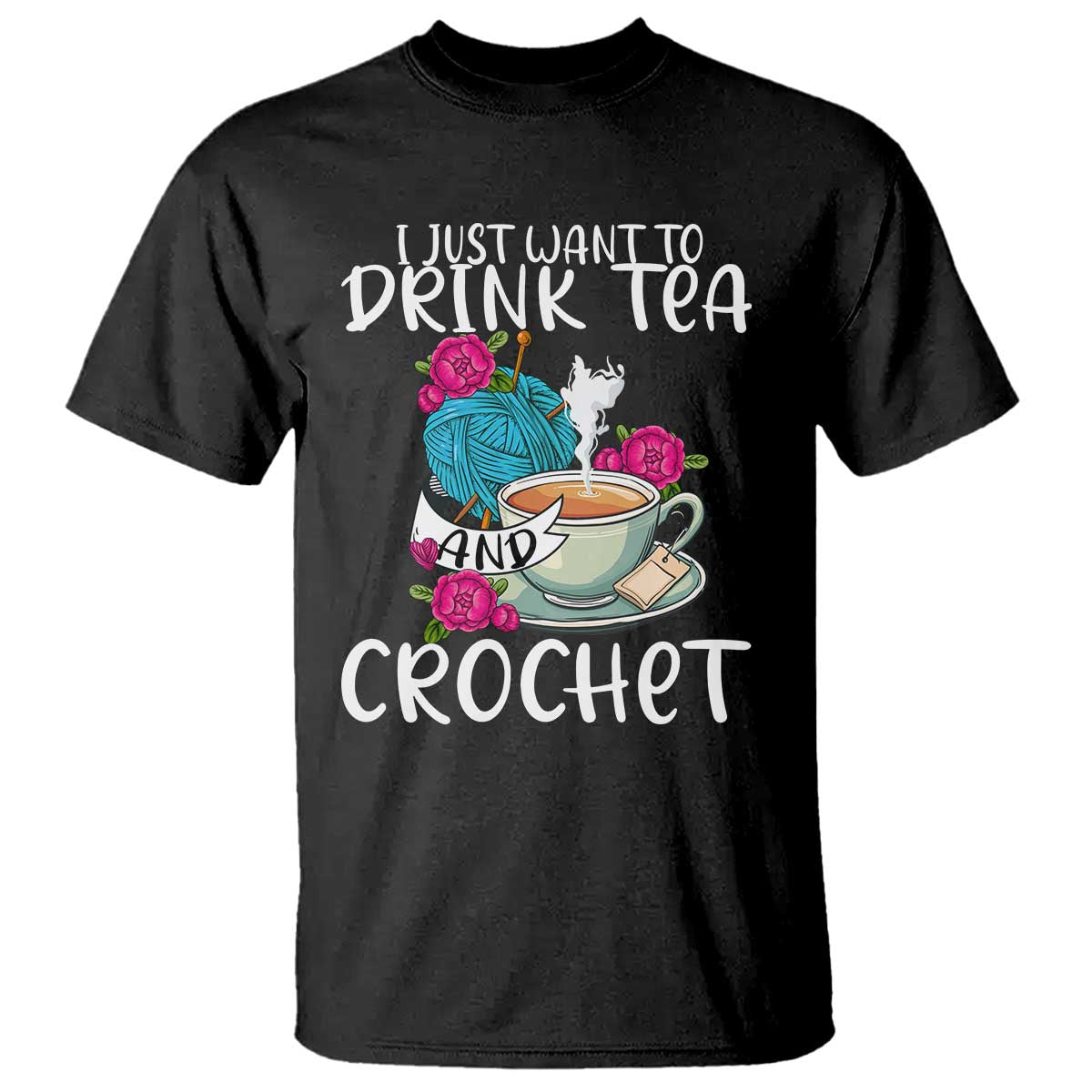 Just Want To Drink Tea And Crochet T Shirt TS09 Black Print Your Wear