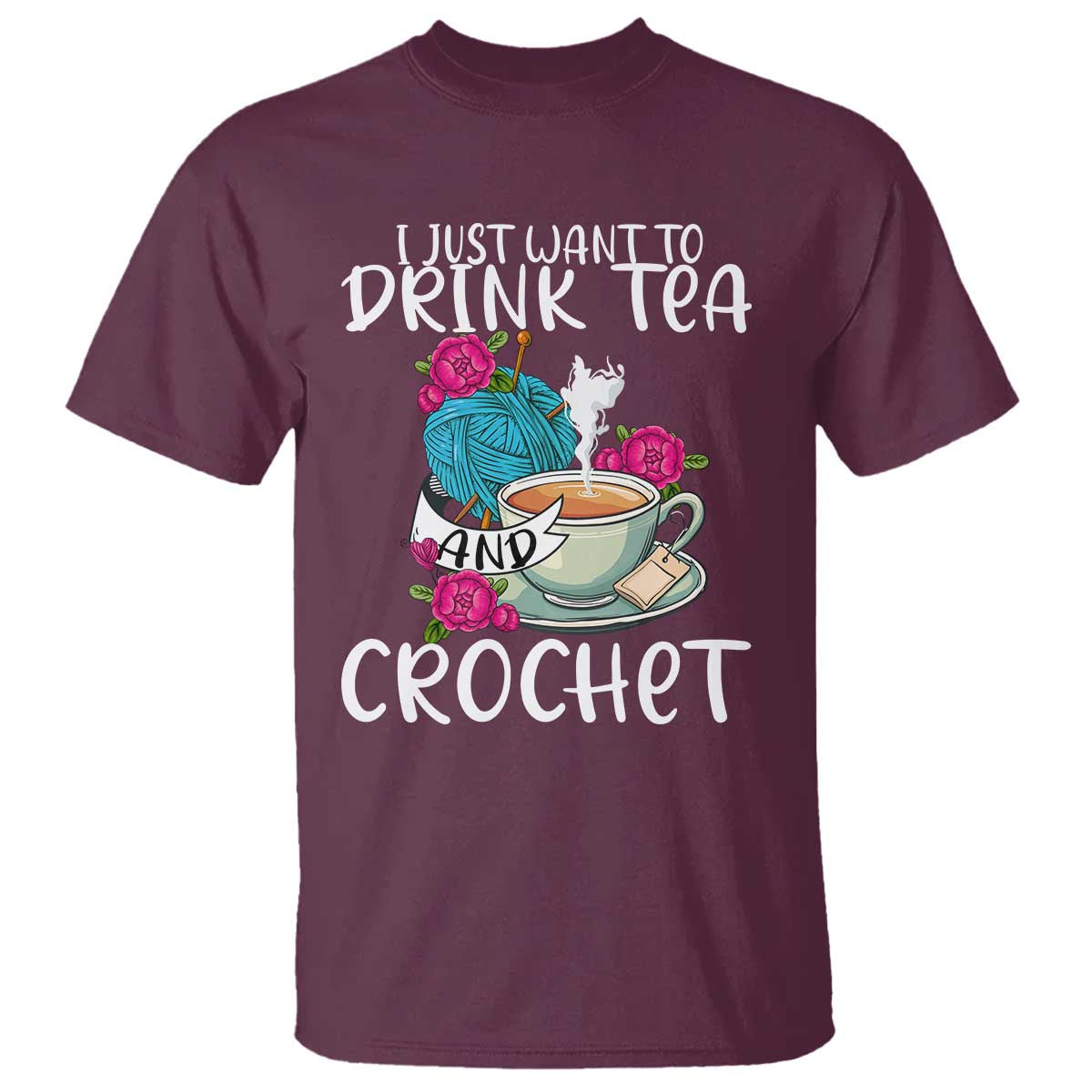 Just Want To Drink Tea And Crochet T Shirt TS09 Maroon Print Your Wear