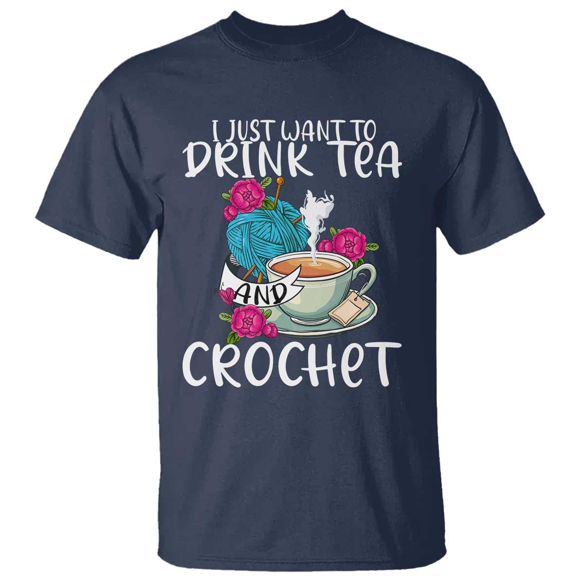 Just Want To Drink Tea And Crochet T Shirt TS09 Navy Print Your Wear