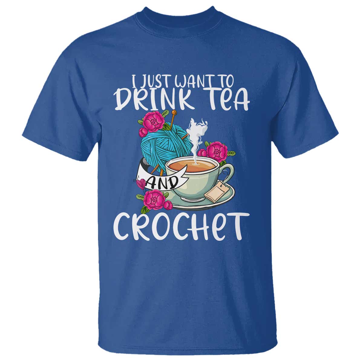 Just Want To Drink Tea And Crochet T Shirt TS09 Royal Blue Print Your Wear