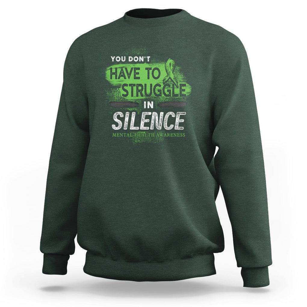 Mental Health Awareness Sweatshirt You Don't Have To Struggle In Silence TS09 Dark Forest Green Printyourwear