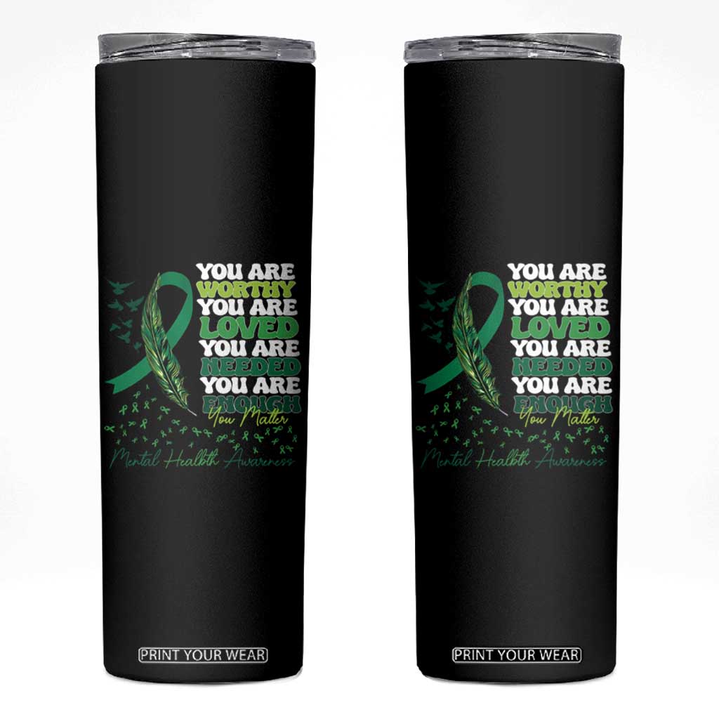 Mental Health Awareness Skinny Tumbler You Are Worthy Loved Needed Enough Green Ribbon TS09 Black Print Your Wear