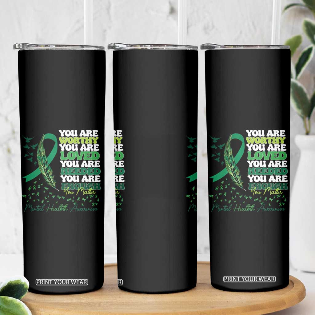 Mental Health Awareness Skinny Tumbler You Are Worthy Loved Needed Enough Green Ribbon TS09 Print Your Wear