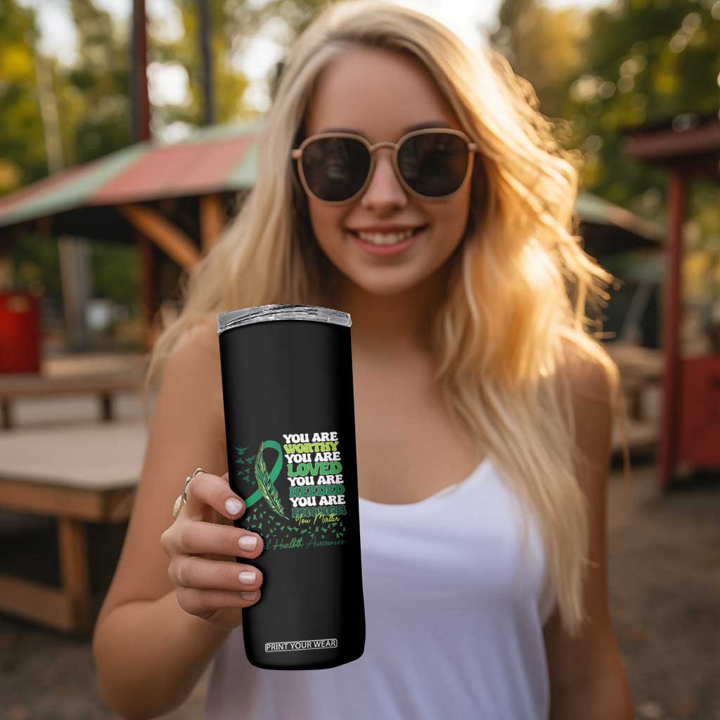Mental Health Awareness Skinny Tumbler You Are Worthy Loved Needed Enough Green Ribbon TS09 Print Your Wear