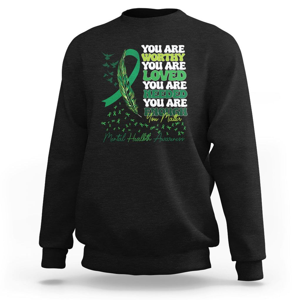 Mental Health Awareness Sweatshirt You Are Worthy Loved Needed Enough Green Ribbon TS09 Black Printyourwear