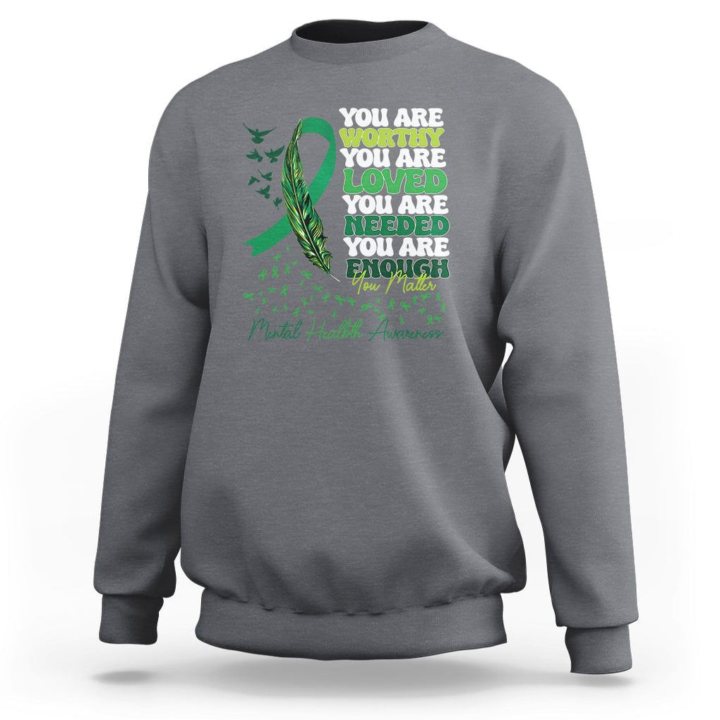 Mental Health Awareness Sweatshirt You Are Worthy Loved Needed Enough Green Ribbon TS09 Charcoal Printyourwear