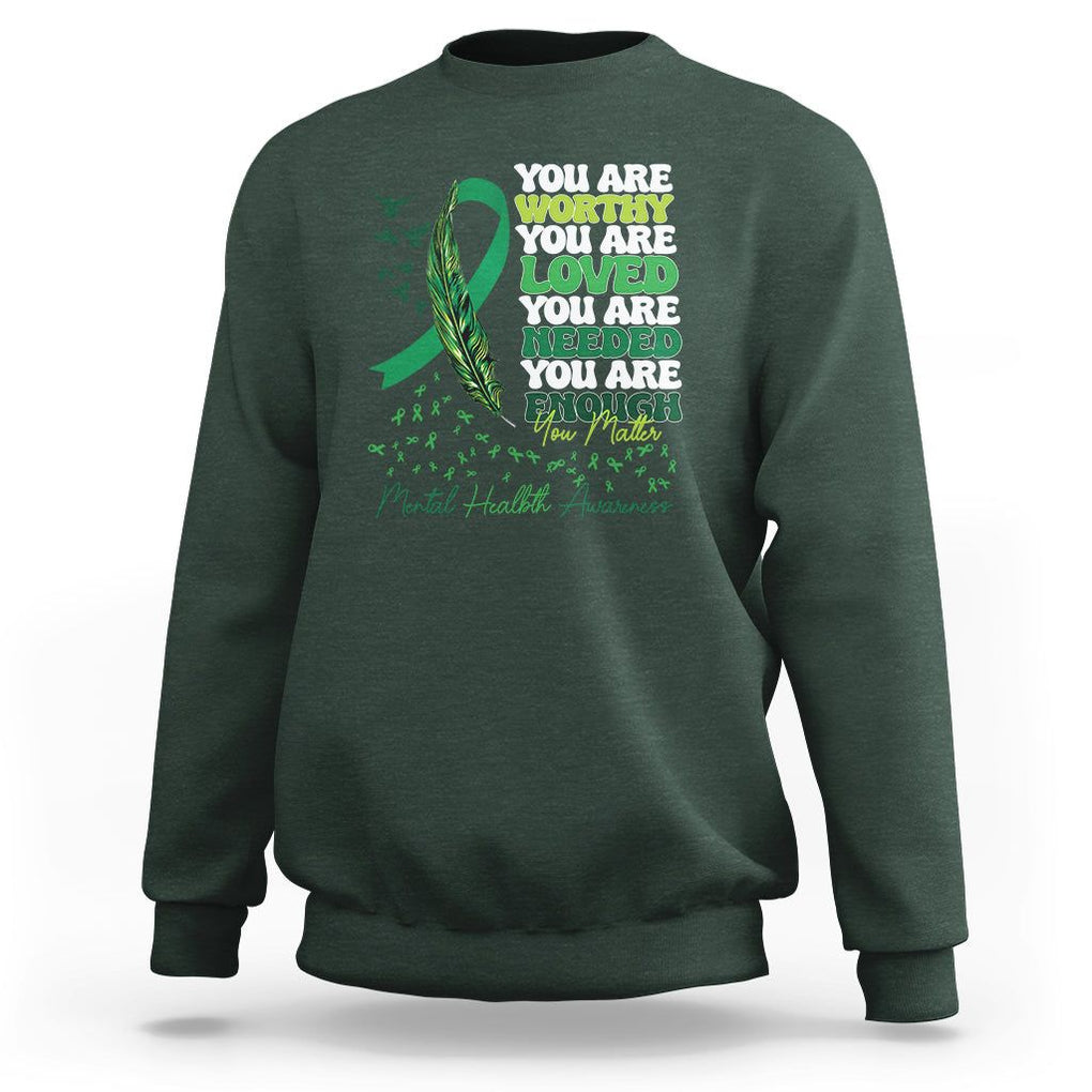 Mental Health Awareness Sweatshirt You Are Worthy Loved Needed Enough Green Ribbon TS09 Dark Forest Green Printyourwear