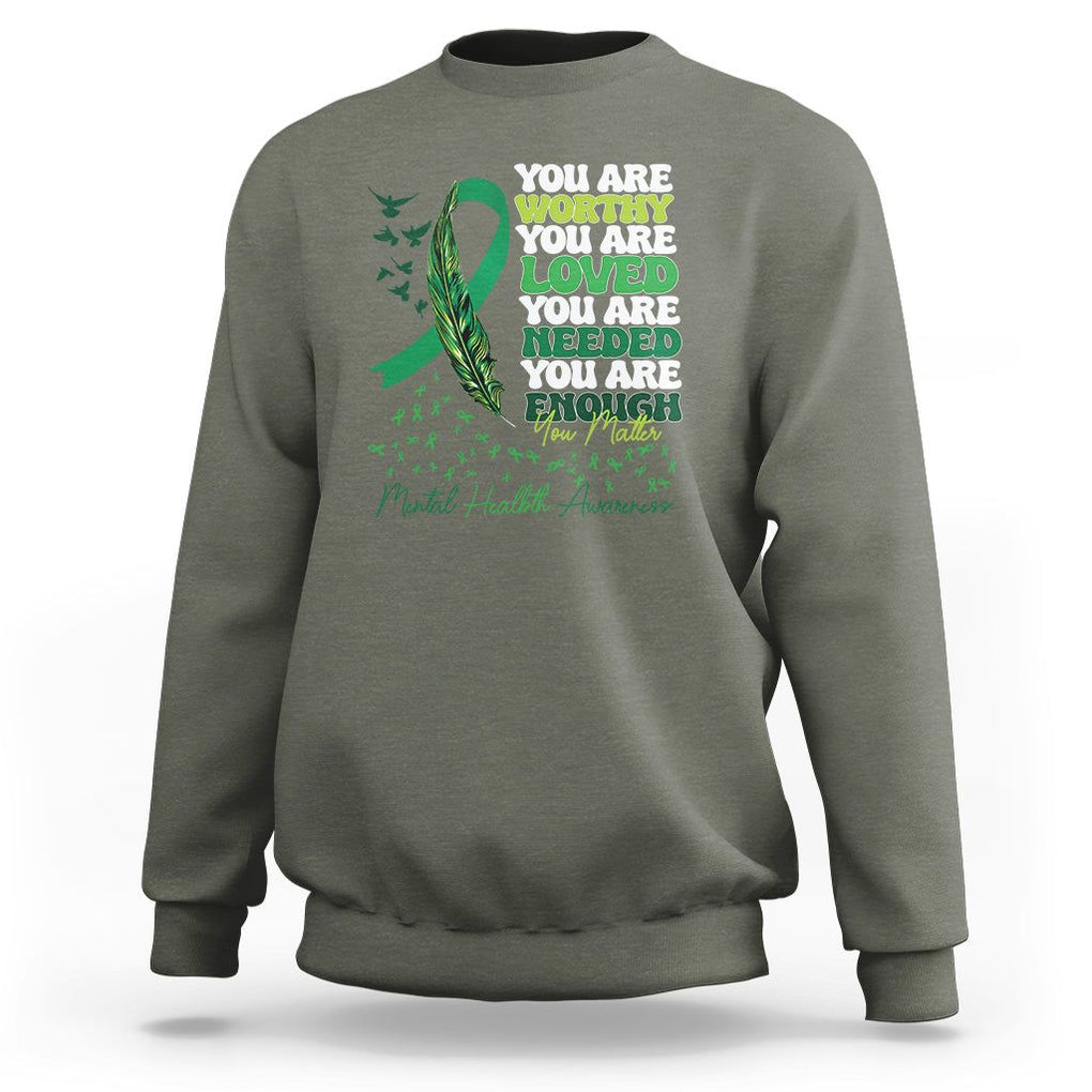 Mental Health Awareness Sweatshirt You Are Worthy Loved Needed Enough Green Ribbon TS09 Military Green Printyourwear
