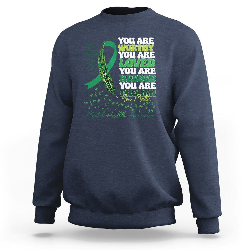 Mental Health Awareness Sweatshirt You Are Worthy Loved Needed Enough Green Ribbon TS09 Navy Printyourwear
