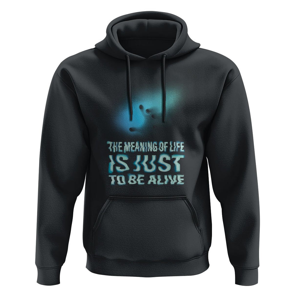 Motivational Mental Health Hoodie The Meaning Of Life Is Just To Be Alive Aesthetic TS09 Black Printyourwear