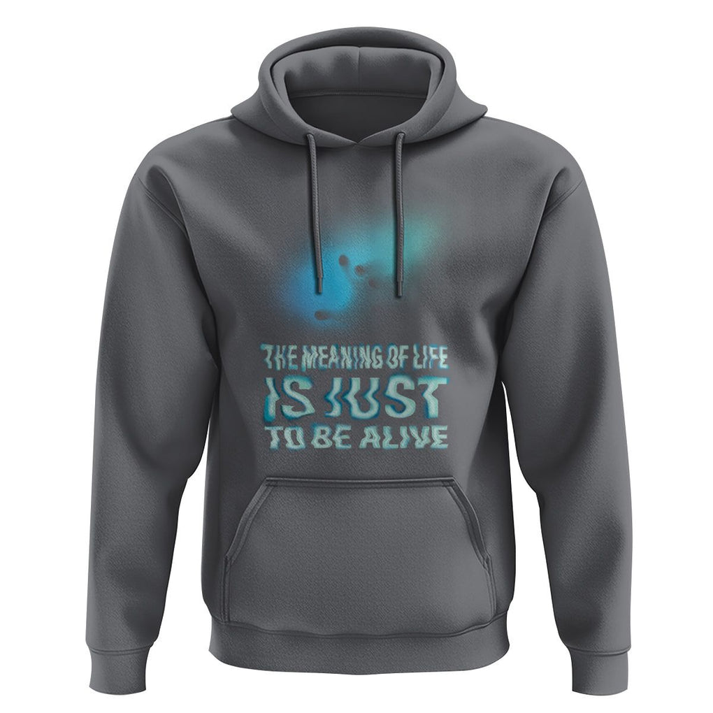 Motivational Mental Health Hoodie The Meaning Of Life Is Just To Be Alive Aesthetic TS09 Charcoal Printyourwear