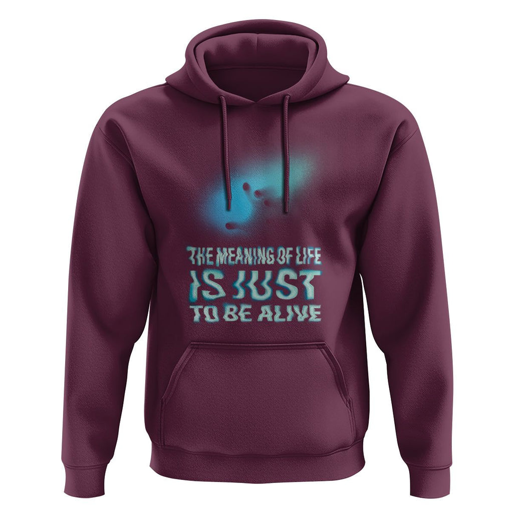 Motivational Mental Health Hoodie The Meaning Of Life Is Just To Be Alive Aesthetic TS09 Maroon Printyourwear