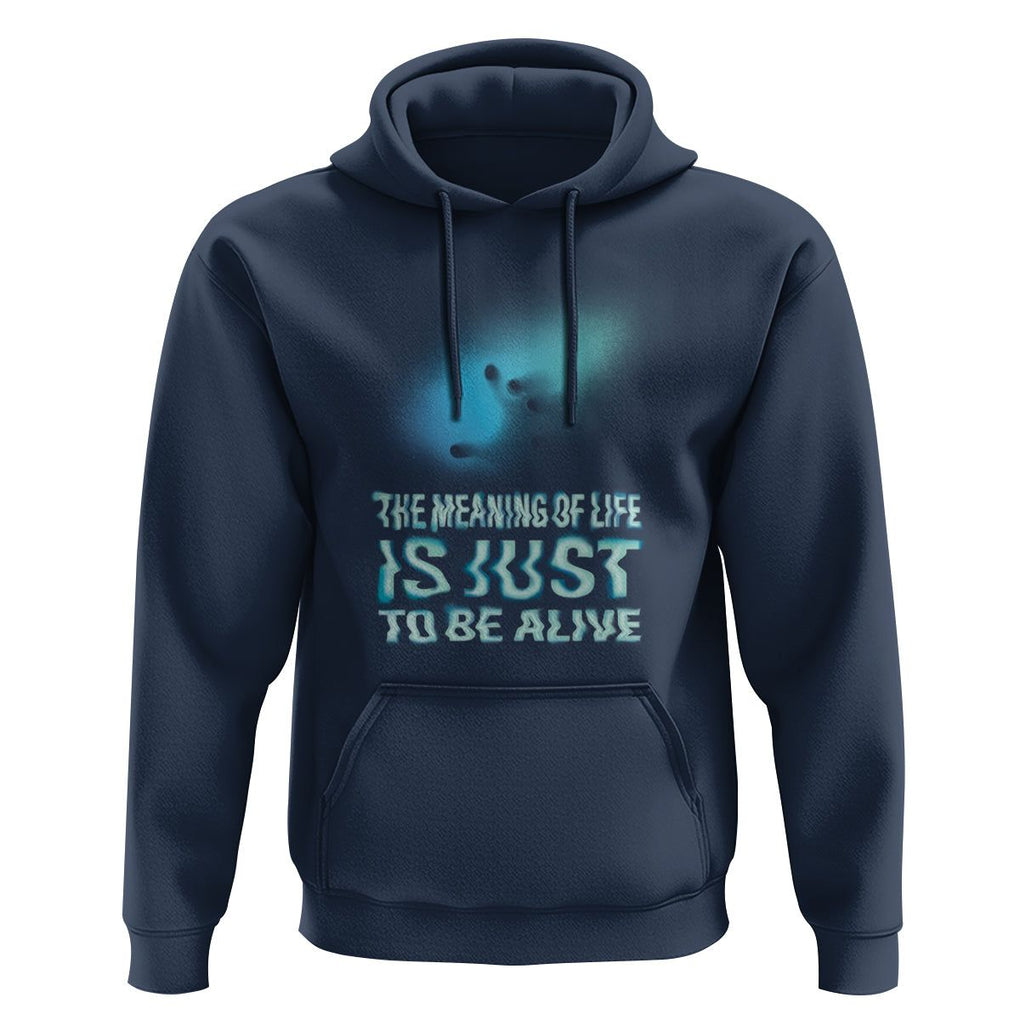 Motivational Mental Health Hoodie The Meaning Of Life Is Just To Be Alive Aesthetic TS09 Navy Printyourwear