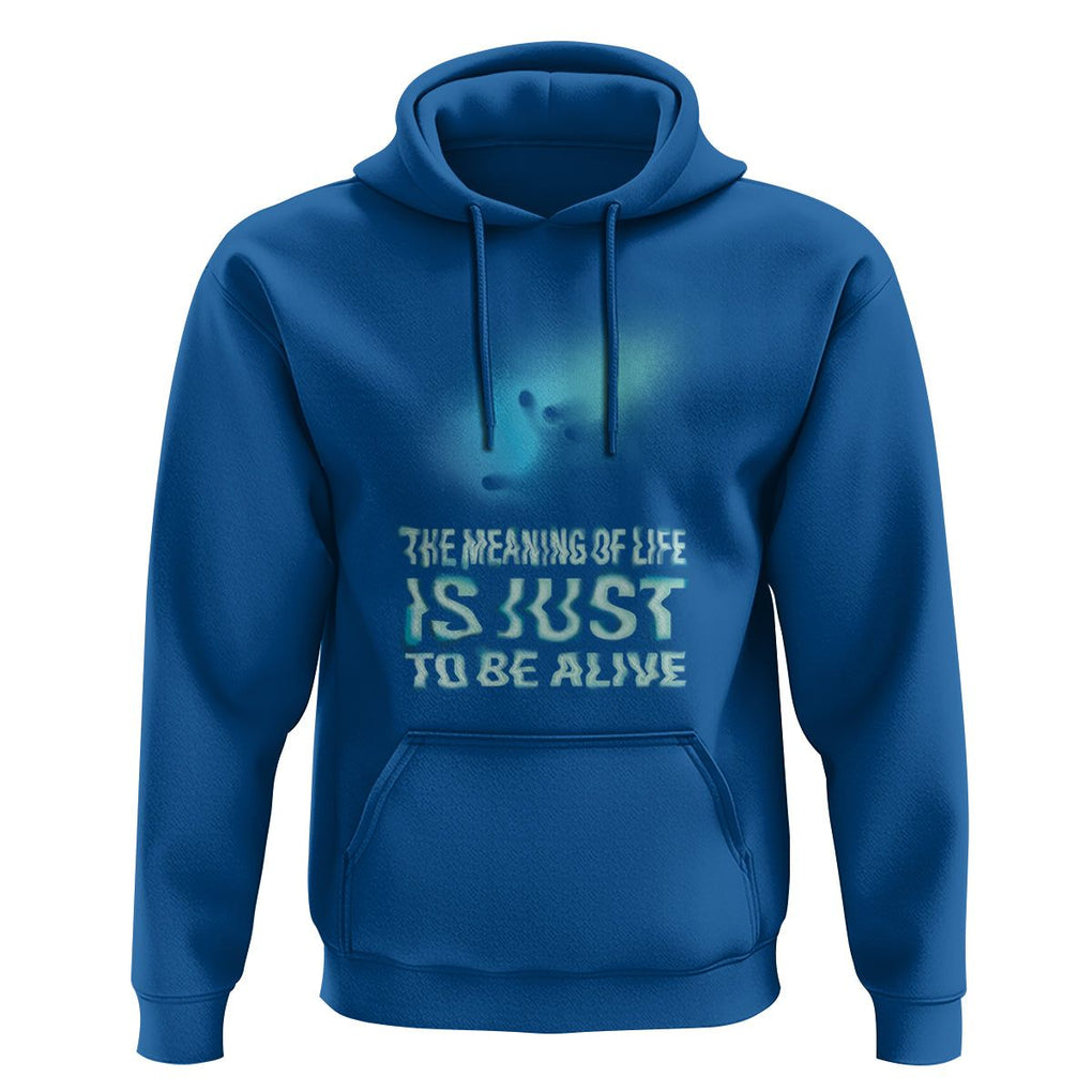 Motivational Mental Health Hoodie The Meaning Of Life Is Just To Be Alive Aesthetic TS09 Royal Blue Printyourwear