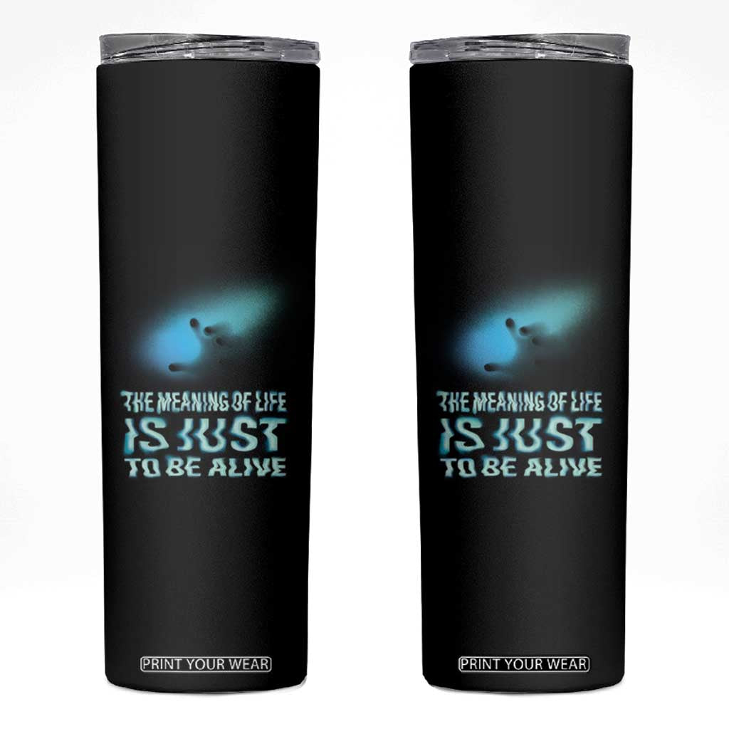 Motivational Mental Health Skinny Tumbler The Meaning Of Life Is Just To Be Alive Aesthetic TS09 Black Print Your Wear