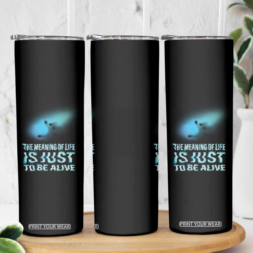 Motivational Mental Health Skinny Tumbler The Meaning Of Life Is Just To Be Alive Aesthetic TS09 Print Your Wear