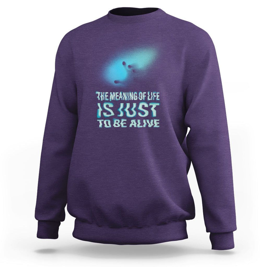 Motivational Mental Health Sweatshirt The Meaning Of Life Is Just To Be Alive Aesthetic TS09 Purple Printyourwear