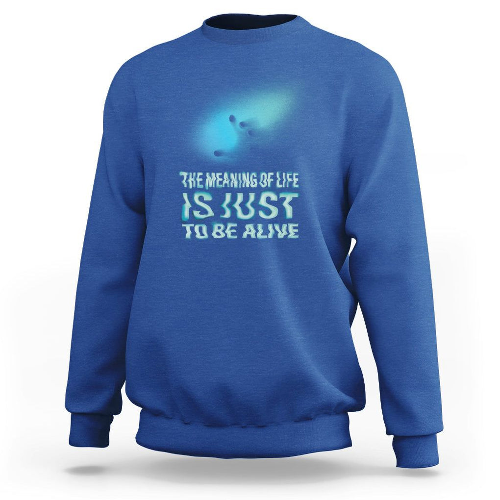 Motivational Mental Health Sweatshirt The Meaning Of Life Is Just To Be Alive Aesthetic TS09 Royal Blue Printyourwear