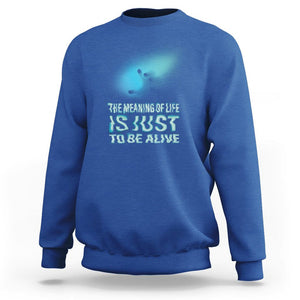 Motivational Mental Health Sweatshirt The Meaning Of Life Is Just To Be Alive Aesthetic TS09 Royal Blue Printyourwear