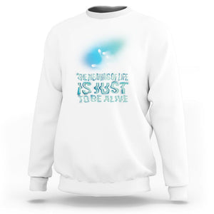 Motivational Mental Health Sweatshirt The Meaning Of Life Is Just To Be Alive Aesthetic TS09 White Printyourwear
