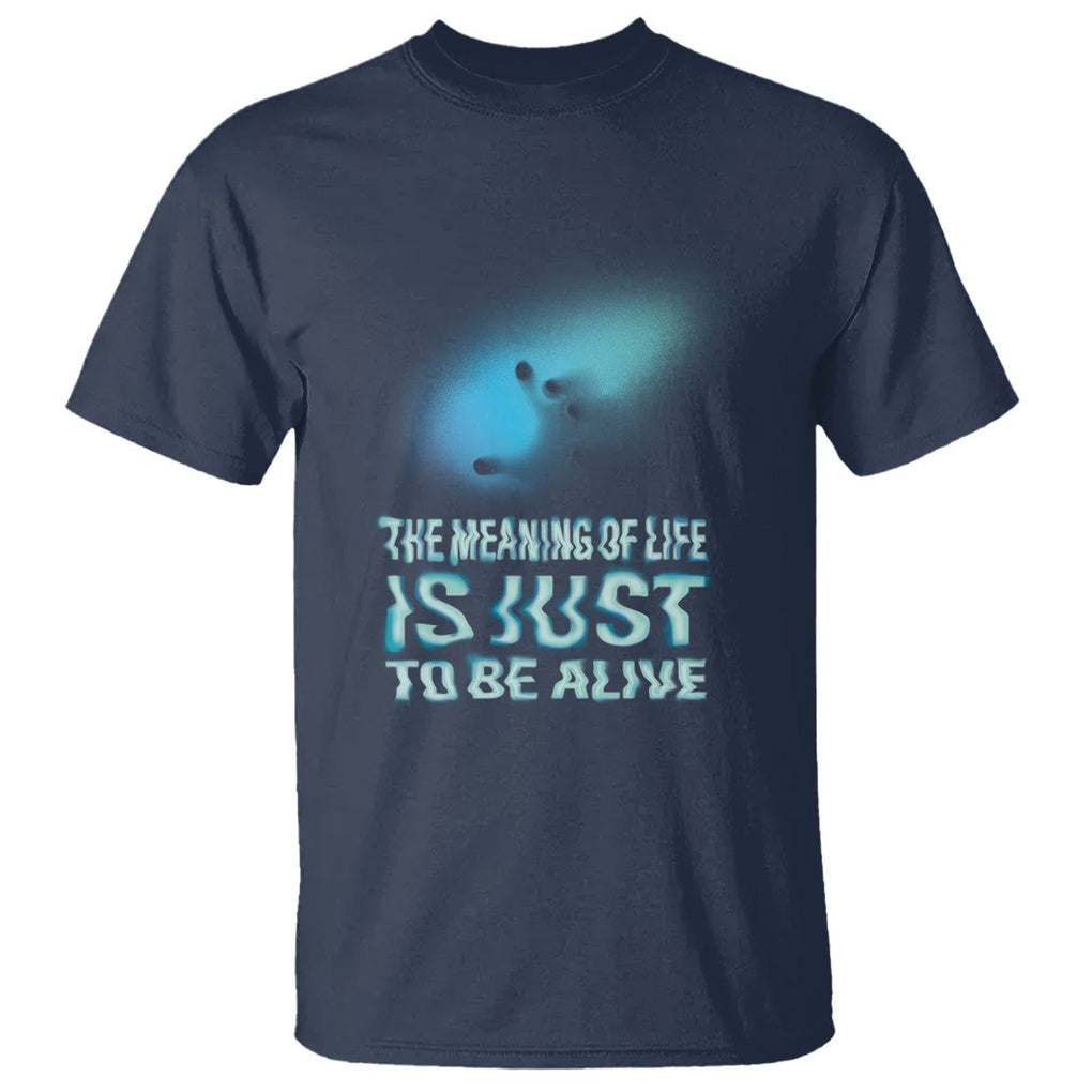 Motivational Mental Health T Shirt The Meaning Of Life Is Just To Be Alive Aesthetic TS09 Navy Printyourwear
