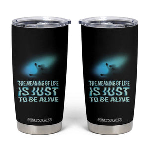 Motivational Mental Health Tumbler Cup The Meaning Of Life Is Just To Be Alive Aesthetic TS09 Black Print Your Wear