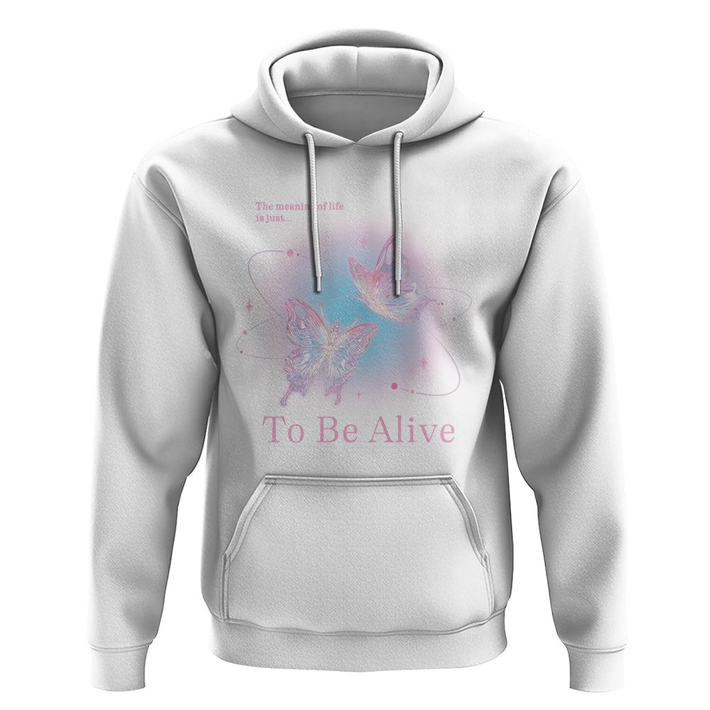 Motivational Mental Health Hoodie The Meaning Of Life Is Just To Be Alive Butterfly TS09 White Printyourwear