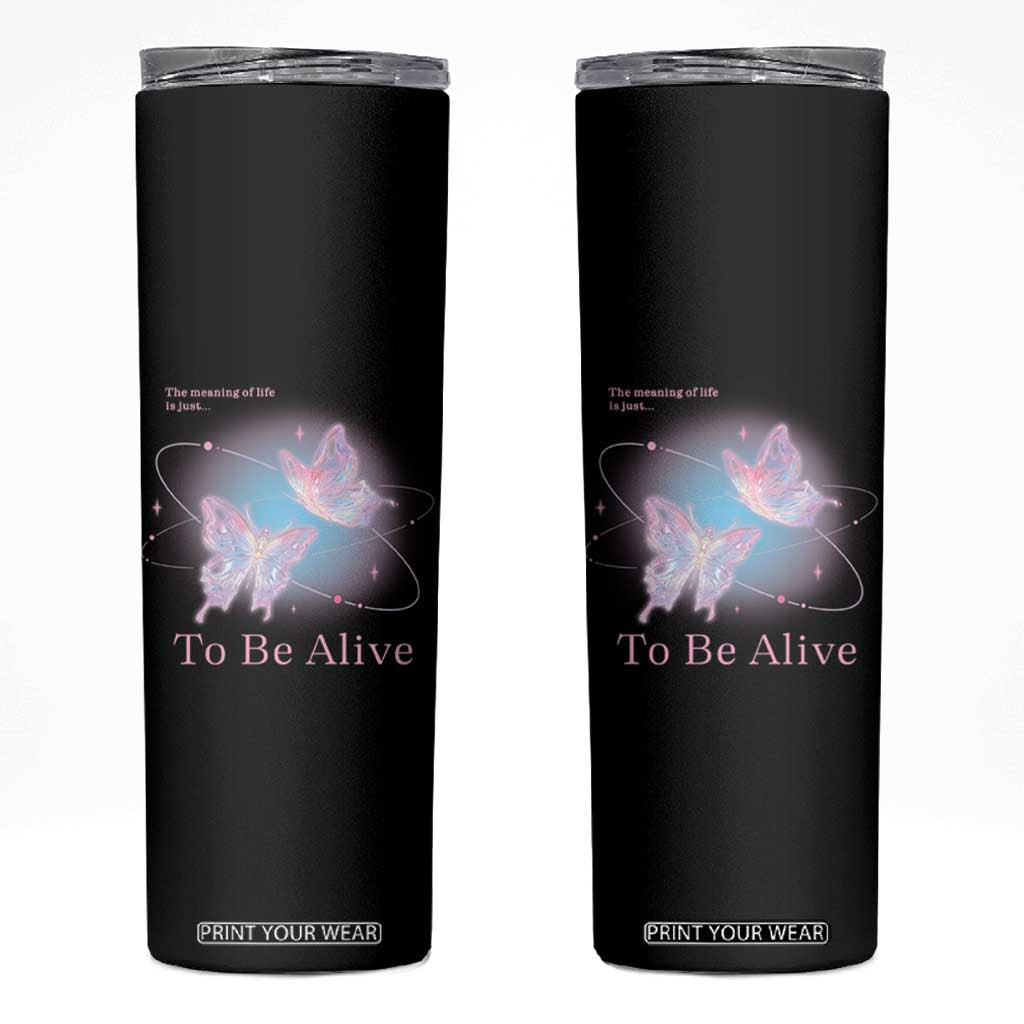 Motivational Mental Health Skinny Tumbler The Meaning Of Life Is Just To Be Alive Butterfly TS09 Black Print Your Wear