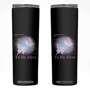 Motivational Mental Health Skinny Tumbler The Meaning Of Life Is Just To Be Alive Butterfly TS09 Black Print Your Wear
