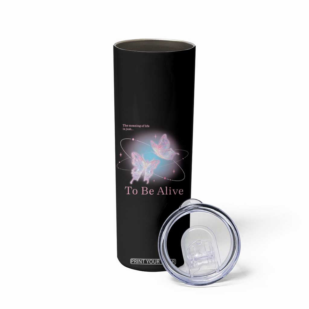 Motivational Mental Health Skinny Tumbler The Meaning Of Life Is Just To Be Alive Butterfly TS09 Print Your Wear