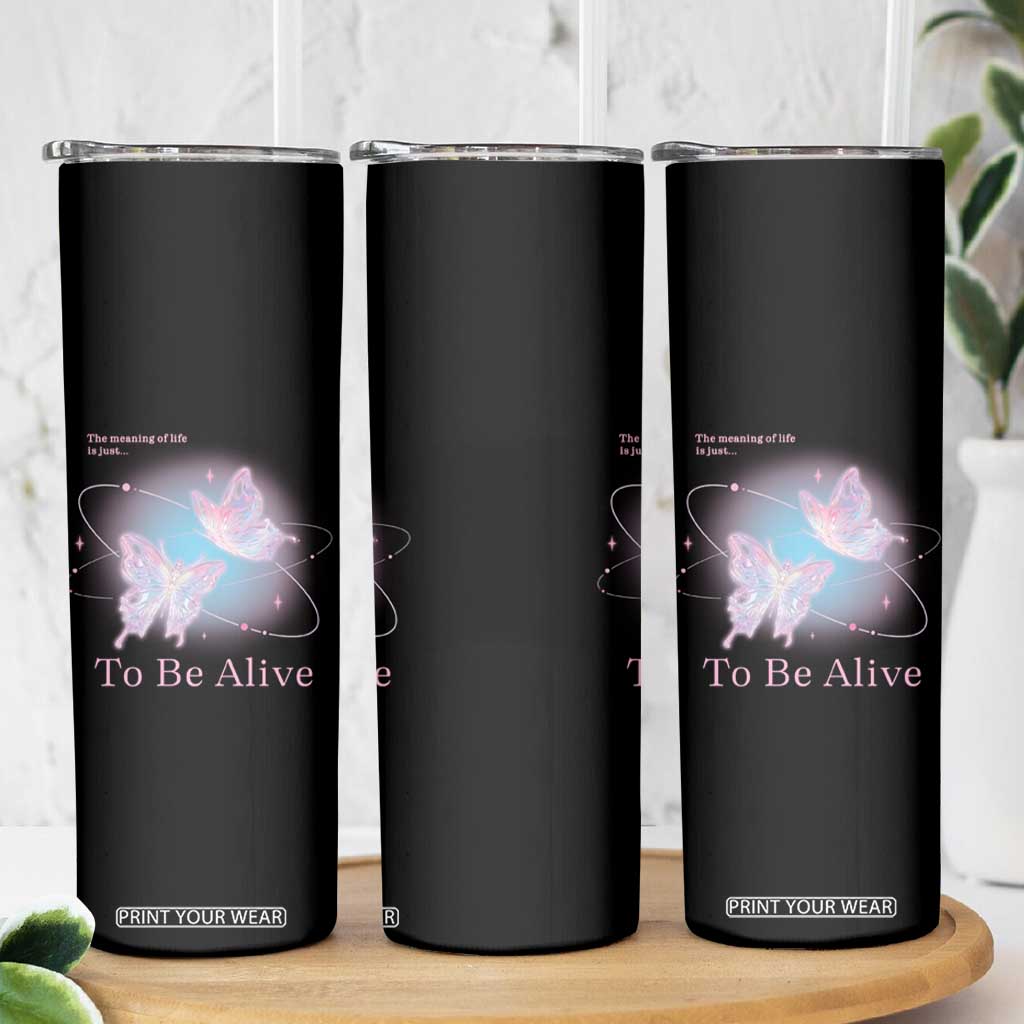 Motivational Mental Health Skinny Tumbler The Meaning Of Life Is Just To Be Alive Butterfly TS09 Print Your Wear
