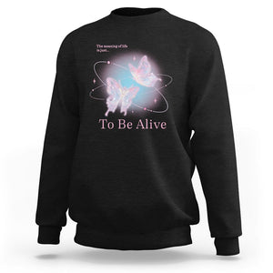 Motivational Mental Health Sweatshirt The Meaning Of Life Is Just To Be Alive Butterfly TS09 Black Printyourwear